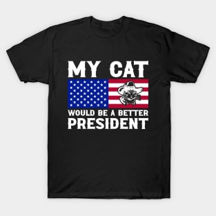 MY CAT WOULD MAKE A BETTER PRESIDENT FUNNY T-Shirt